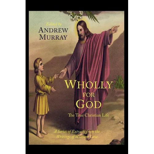 Wholly for God: The True Christian Life: A Series of Extracts from the Writings of William Law - Paperback