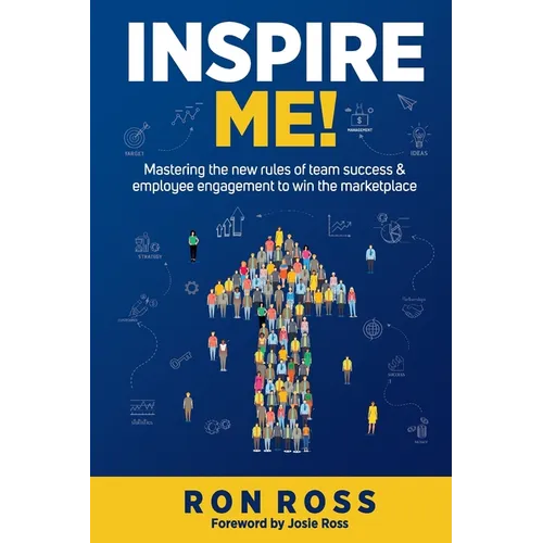 Inspire Me!: Mastering the new rules of team success and employee engagement to win the marketplace - Paperback