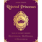 Rejected Princesses: Tales of History's Boldest Heroines, Hellions, and Heretics - Hardcover