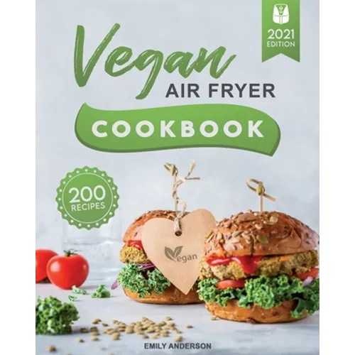 Vegan Air Fryer Cookbook: 200 Delicious, Whole-Food Recipes to Fry, Bake, Grill, and Roast Flavorful Plant Based Meals - Paperback