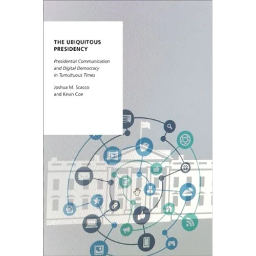 The Ubiquitous Presidency: Presidential Communication and Digital Democracy in Tumultuous Times - Paperback