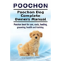 Poochon. Poochon Dog Complete Owners Manual. Poochon book for care, costs, feeding, grooming, health and training. - Paperback