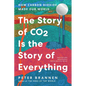 The Story of CO2 Is the Story of Everything: How Carbon Dioxide Made Our World - Hardcover