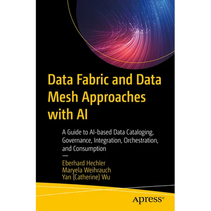 Data Fabric and Data Mesh Approaches with AI: A Guide to Ai-Based Data Cataloging, Governance, Integration, Orchestration, and Consumption - Paperback