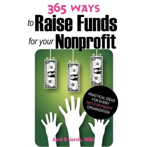 365 Ways to Raise Funds for Your Nonprofit: Practical Ideas for Every Not-For-Profit Organization - Paperback