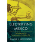 Electrifying Mexico: Technology and the Transformation of a Modern City - Paperback
