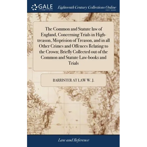 The Common and Statute law of England, Concerning Trials in High-treason, Misprision of Treason, and in all Other Crimes and Offences Relating to the - Hardcover