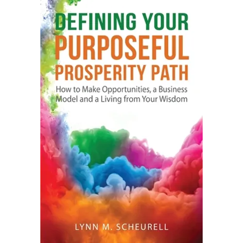 Defining Your Purposeful Prosperity Path: How to Make Opportunities, a Business Model and a Living from Your Wisdom - Paperback