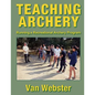 Teaching Archery: Running a Recreational Archery Instruction Program - Paperback