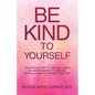 Be Kind to Yourself: The Simplest Path to Your Well-Being by Understanding its Biology and Following a Four-Step Practice - Paperback