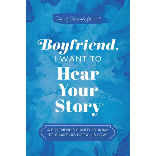 Boyfriend, I Want to Hear Your Story: A Boyfriend's Guided Journal to Share His Life & His Love - Paperback