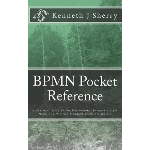 BPMN Pocket Reference: A Practical Guide To The International Business Process Model And Notation Standard BPMN Version 2.0 - Paperback