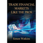 Trade Financial Markets Like The Pros - Paperback