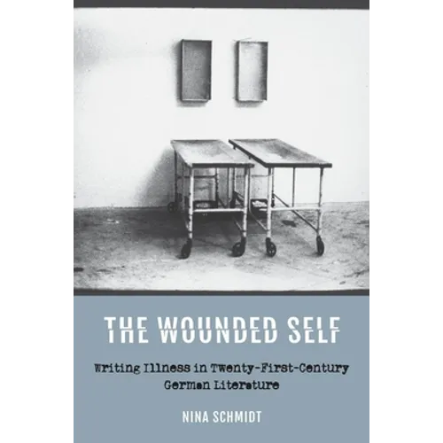 The Wounded Self: Writing Illness in Twenty-First-Century German Literature - Paperback