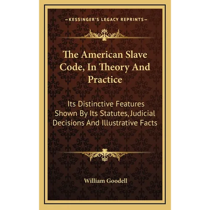 The American Slave Code, In Theory And Practice: Its Distinctive Features Shown By Its Statutes, Judicial Decisions And Illustrative Facts - Hardcover