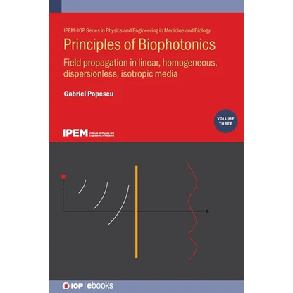 Principles of Biophotonics, Volume 3: Field propagation in linear, homogeneous, dispersionless, isotropic media - Hardcover