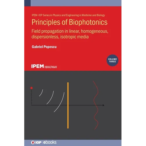 Principles of Biophotonics, Volume 3: Field propagation in linear, homogeneous, dispersionless, isotropic media - Hardcover