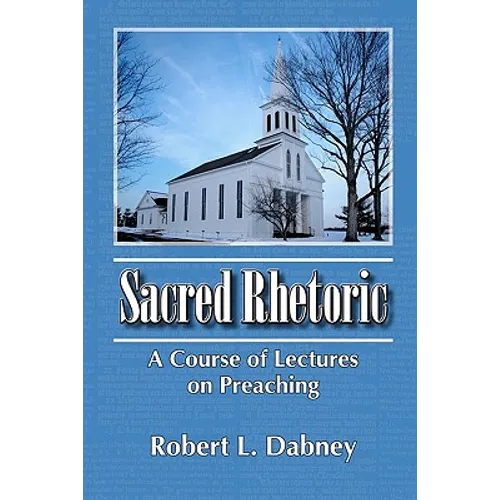 Sacred Rhetoric: A Course of Lectures on Preaching - Paperback