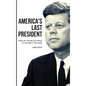 America's Last President: What the World Lost When It Lost John F. Kennedy - Hardcover