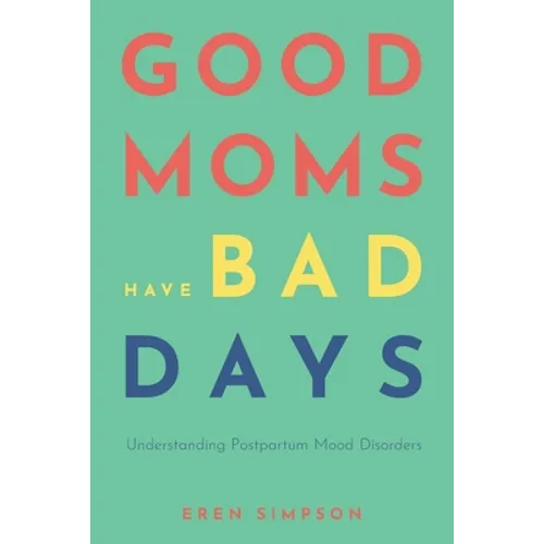 Good Moms Have Bad Days: Understanding Postpartum Mood Disorders - Paperback