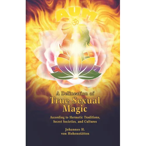 A Delineation of True Sexual Magic: According to Hermetic Traditions, Secret Societies, and Cultures - Paperback