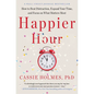 Happier Hour: How to Beat Distraction, Expand Your Time, and Focus on What Matters Most - Paperback