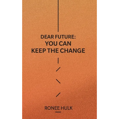 Dear Future: You Can Keep The Change - Hardcover