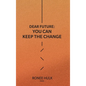 Dear Future: You Can Keep The Change - Hardcover