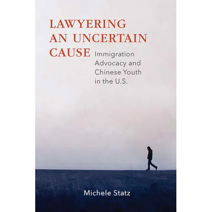 Lawyering an Uncertain Cause: Immigration Advocacy and Chinese Youth in the US - Paperback