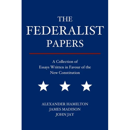 The Federalist Papers: A Collection of Essays Written in Favour of the New Constitution - Paperback