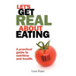 Let's Get Real about Eating: A practical guide to nutrition and health. - Paperback