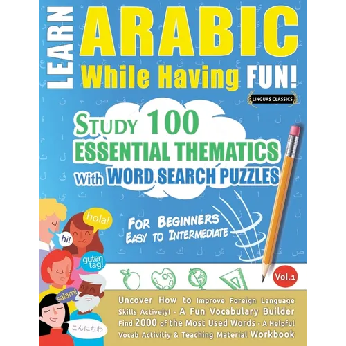 Learn Arabic While Having Fun! - For Beginners: Easy to Intermediate - Study 100 Essential Thematics with Word Search Puzzles - Vol.1 - Paperback