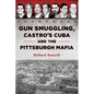 Gun Smuggling, Castro's Cuba and the Pittsburgh Mafia - Paperback
