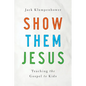 Show Them Jesus: Teaching the Gospel to Kids - Paperback