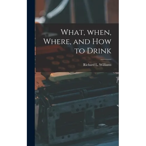 What, When, Where, and How to Drink - Hardcover