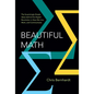 Beautiful Math: The Surprisingly Simple Ideas Behind the Digital Revolution in How We Live, Work, and Communicate - Hardcover