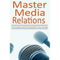 Master Media Relations: The Complete Guide To Getting Better Press Coverage - Paperback
