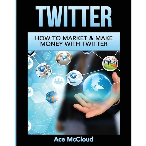 Twitter: How To Market & Make Money With Twitter - Paperback