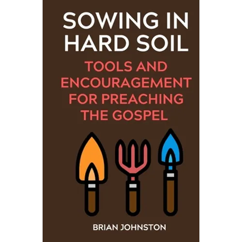 Sowing in Hard Soil: Tools and Encouragement for Preaching the Gospel - Paperback