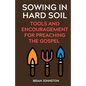 Sowing in Hard Soil: Tools and Encouragement for Preaching the Gospel - Paperback