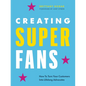 Creating Superfans: How to Turn Your Customers Into Lifelong Advocates - Hardcover