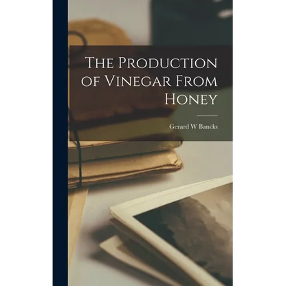 The Production of Vinegar From Honey - Hardcover