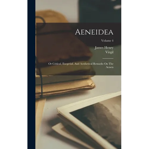 Aeneidea: Or Critical, Exegetial, And Aesthetical Remarks On The Aeneis; Volume 4 - Hardcover