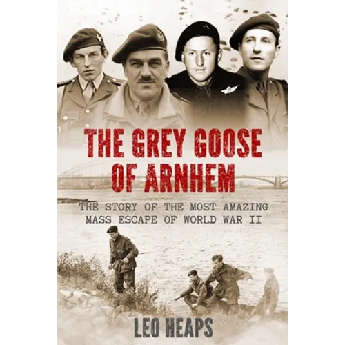 The Grey Goose of Arnhem: The Story of the Most Amazing Mass Escape of World War II - Paperback