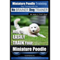 Miniature Poodle Training Dog Training with the No BRAINER Dog TRAINER We Make it THAT Easy!: How to EASILY TRAIN Your Miniature Poodle - Paperback