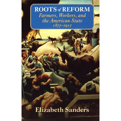 Roots of Reform: Farmers, Workers, and the American State, 1877-1917 - Paperback