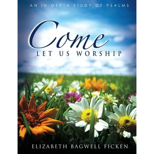 Come Let Us Worship: An In-depth Study of Psalms - Paperback