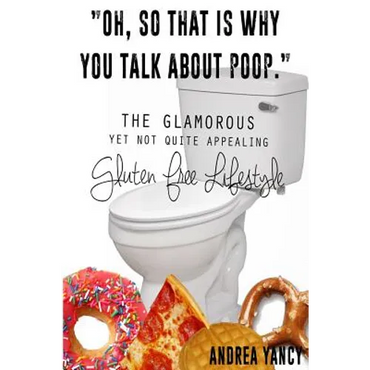 "Oh, so that is why you talk about poop.": The Glamorous Yet Not Quite Appealing Gluten Free Lifestyle - Paperback