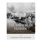The Miracle of Dunkirk: The History of the World War II Battle and Evacuation that Helped Save Britain from Nazi Germany - Paperback