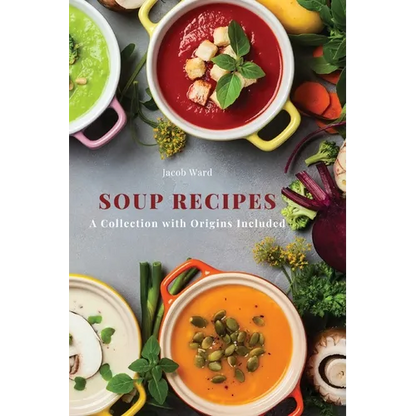 Soup Recipes: A Collection with Origins Included - Paperback